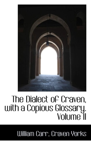 The Dialect of Craven, with a Copious Glossary. Volume II