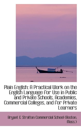 Plain English: A Practical Work on the English Language for Use in Public and Private Schools, Acade
