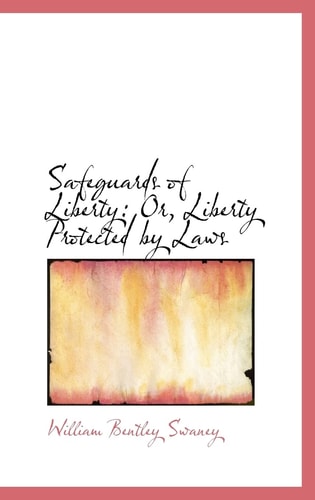 Safeguards of Liberty: Or, Liberty Protected by Laws