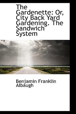 The Gardenette: Or, City Back Yard Gardening. The Sandwich System