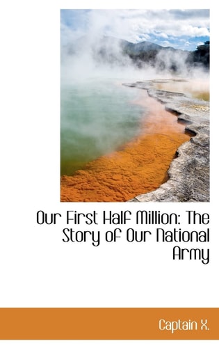 Our First Half Million: The Story of Our National Army