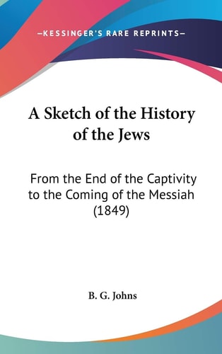 A Sketch of the History of the Jews From the End of the Captivity to the Coming of the Messiah (1849)