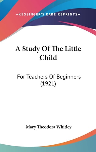 A Study Of The Little Child For Teachers Of Beginners (1921)