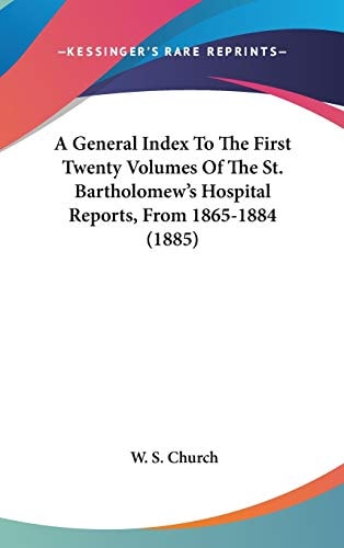 A General Index To The First Twenty Volumes Of The St. Bartholomew's Hospital Reports, From 1865-1884 (1885)