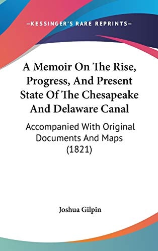 A Memoir on the Rise, Progress, and Present State of the Chesapeake and Delaware Canal Accompanied with Original Documents and Maps (1821)