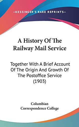 A History Of The Railway Mail Service Together With A Brief Account Of The Origin And Growth Of The Postoffice Service (1903)
