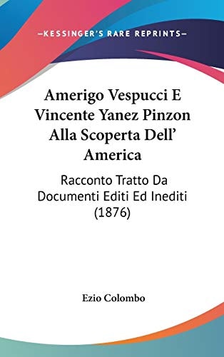 Amerigo Vespucci E Vincente Yanez Pinzon Alla Scoperta Dell' America Racconto Tratto Da Documenti Editi Ed Inediti (1876)