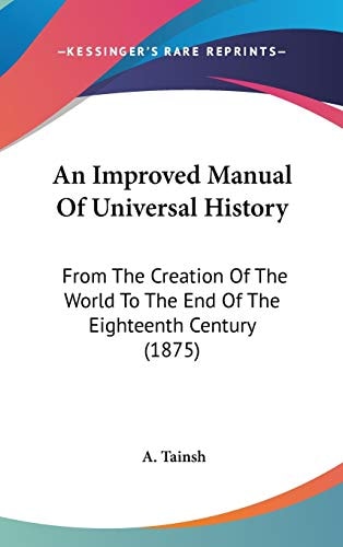 An Improved Manual Of Universal History From The Creation Of The World To The End Of The Eighteenth Century (1875)