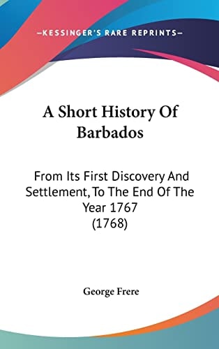 A Short History of Barbados From Its First Discovery and Settlement, to the End of the Year 1767 (1768)