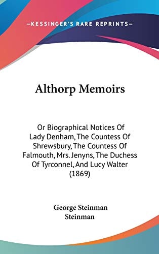 Althorp Memoirs Or Biographical Notices of Lady Denham, the Countess of Shrewsbury, the Countess of Falmouth, Mrs. Jenyns, the Duchess of Tyrconnel,