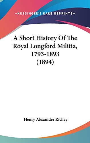 A Short History Of The Royal Longford Militia, 1793-1893 (1894)