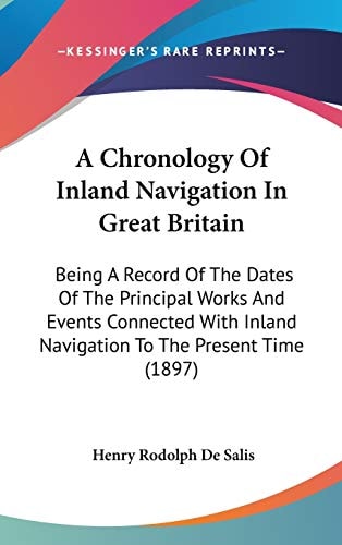 A Chronology Of Inland Navigation In Great Britain Being A Record Of The Dates Of The Principal Works And Events Connected With Inland Navigation To The Present Time (1897)