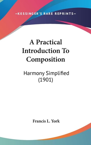 A Practical Introduction To Composition Harmony Simplified (1901)