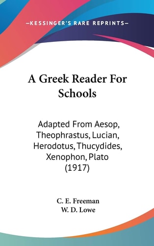 A Greek Reader For Schools Adapted From Aesop, Theophrastus, Lucian, Herodotus, Thucydides, Xenophon, Plato (1917)