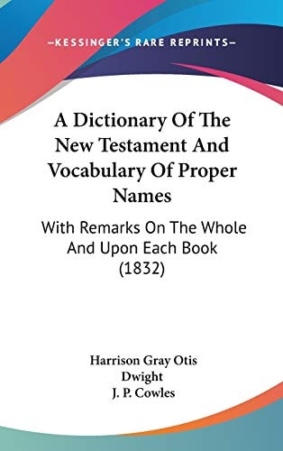 A Dictionary of the New Testament and Vocabulary of Proper Names With Remarks on the Whole and Upon Each Book (1832)