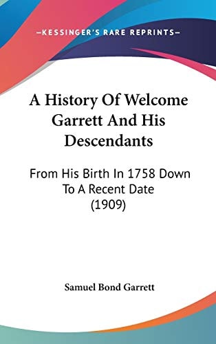 A History Of Welcome Garrett And His Descendants From His Birth In 1758 Down To A Recent Date (1909)
