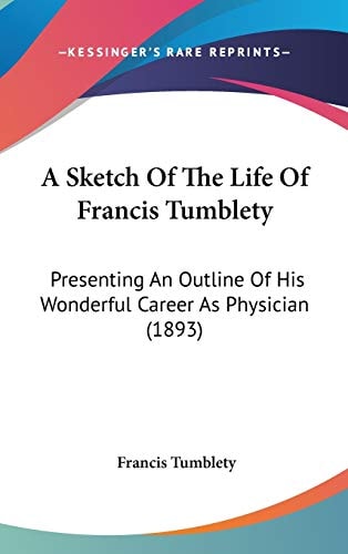 A Sketch Of The Life Of Francis Tumblety Presenting An Outline Of His Wonderful Career As Physician (1893)