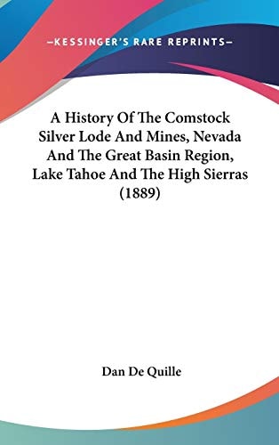 A History Of The Comstock Silver Lode And Mines, Nevada And The Great Basin Region, Lake Tahoe And The High Sierras (1889)