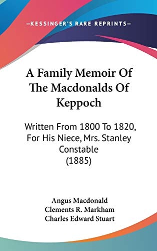 A Family Memoir Of The Macdonalds Of Keppoch Written From 1800 To 1820, For His Niece, Mrs. Stanley Constable (1885)