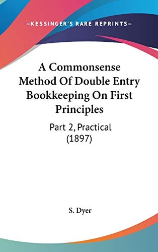 A Commonsense Method Of Double Entry Bookkeeping On First Principles Part 2, Practical (1897)