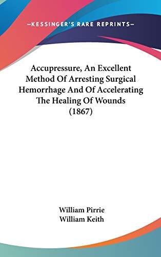 Accupressure, an Excellent Method of Arresting Surgical Hemorrhage and of Accelerating the Healing of Wounds
