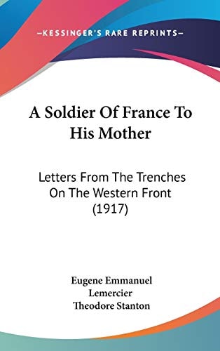 A Soldier of France to His Mother Letters from the Trenches on the Western Front (1917)