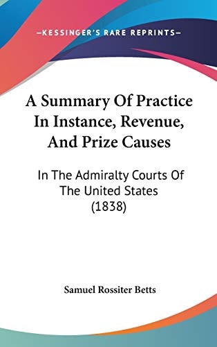 A Summary of Practice in Instance, Revenue, and Prize Causes In the Admiralty Courts of the United States (1838)