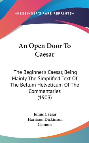 An Open Door To Caesar The Beginner's Caesar, Being Mainly The Simplified Text Of The Bellum Helveticum Of The Commentaries (1903)