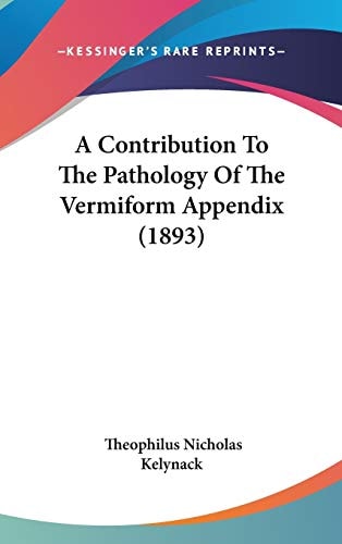 A Contribution To The Pathology Of The Vermiform Appendix (1893)