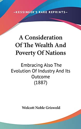 A Consideration Of The Wealth And Poverty Of Nations Embracing Also The Evolution Of Industry And Its Outcome (1887)