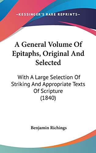 A General Volume of Epitaphs, Original and Selected With A Large Selection of Striking and Appropriate Texts of Scripture (1840)