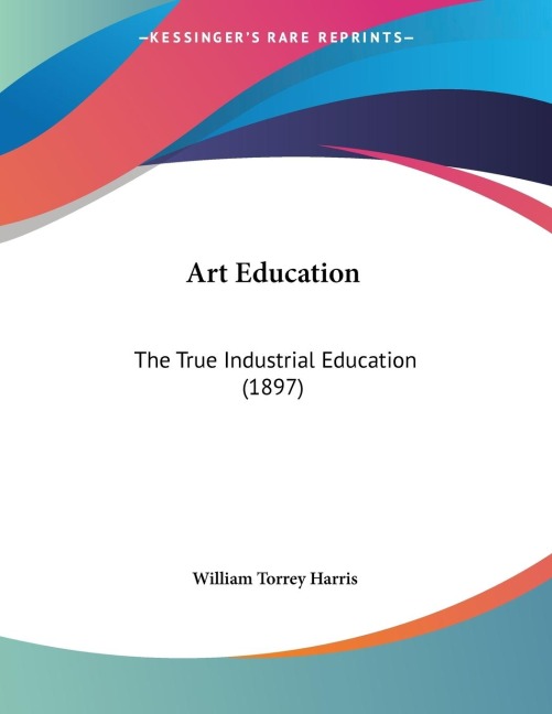 Art Education: The True Industrial Education (1897)
