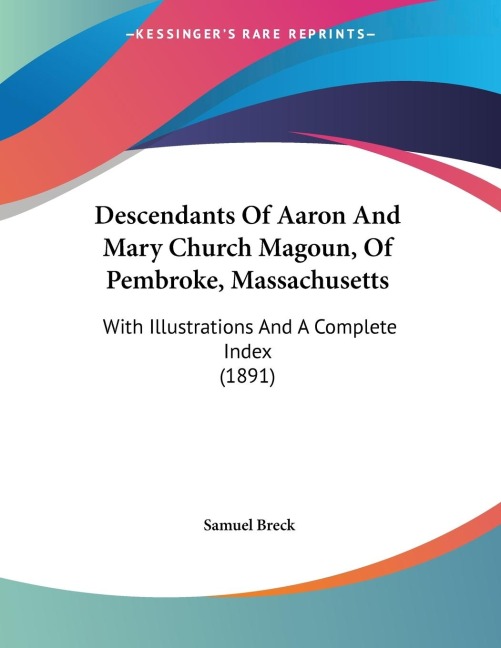 Descendants Of Aaron And Mary Church Magoun, Of Pembroke, Massachusetts: With Illustrations And A Complete Index (1891)