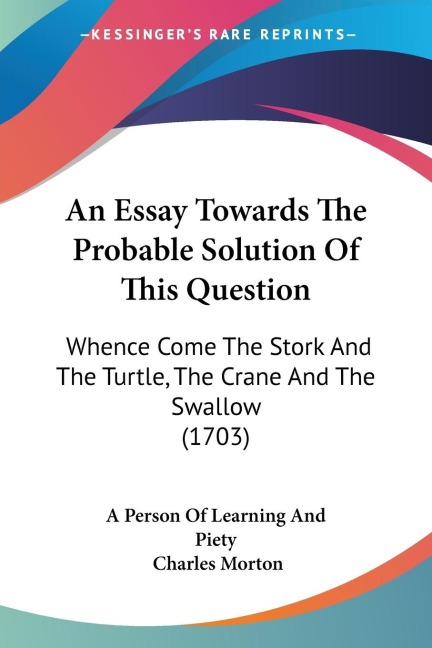 An Essay Towards The Probable Solution Of This Question: Whence Come The Stork And The Turtle, The Crane And The Swallow (1703)