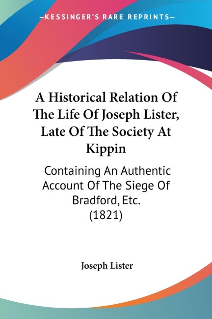 A Historical Relation Of The Life Of Joseph Lister, Late Of The Society At Kippin: Containing An Authentic Account Of The Siege Of Bradford, Etc. (1821)