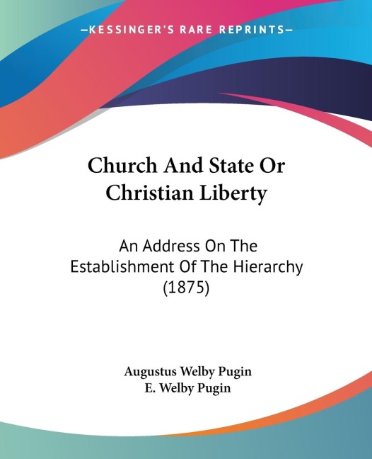 Church And State Or Christian Liberty: An Address On The Establishment Of The Hierarchy (1875)