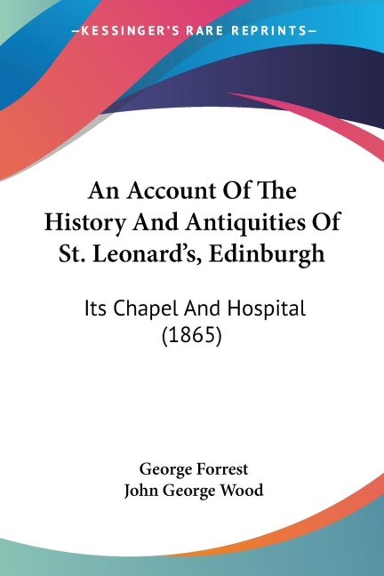 An Account Of The History And Antiquities Of St. Leonards, Edinburgh: Its Chapel And Hospital (1865)