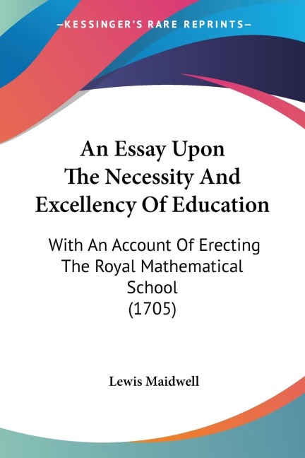 An Essay Upon The Necessity And Excellency Of Education: With An Account Of Erecting The Royal Mathematical School (1705)