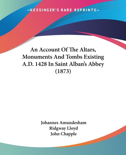 An Account Of The Altars, Monuments And Tombs Existing A.D. 1428 In Saint Albans Abbey (1873)