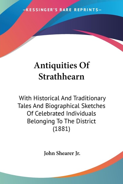 Antiquities Of Strathhearn: With Historical And Traditionary Tales And Biographical Sketches Of Celebrated Individuals Belonging To The District (1881)