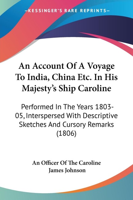 An Account Of A Voyage To India, China Etc. In His Majestys Ship Caroline: Performed In The Years 1803-05, Interspersed With Descriptive Sketches And Cursory Remarks (1806)