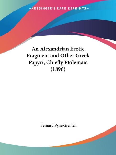 An Alexandrian Erotic Fragment and Other Greek Papyri, Chiefly Ptolemaic (1896)