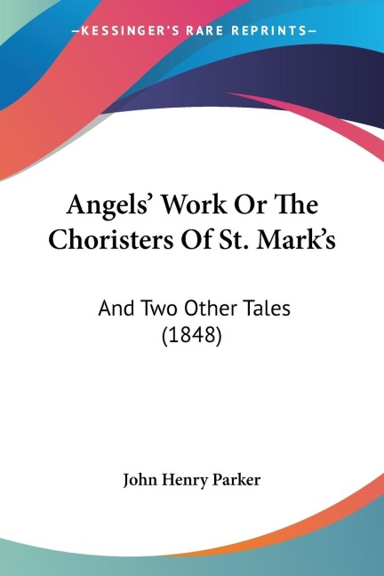 Angels Work Or The Choristers Of St. Marks: And Two Other Tales (1848)