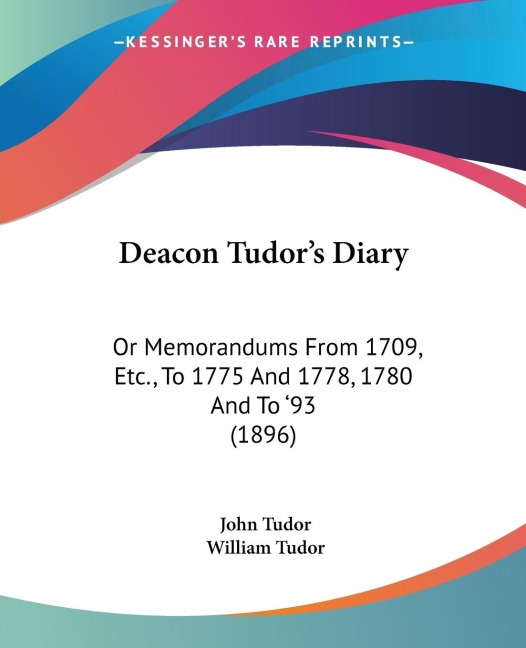 Deacon Tudors Diary: Or Memorandums From 1709, Etc., To 1775 And 1778, 1780 And To 93 (1896)