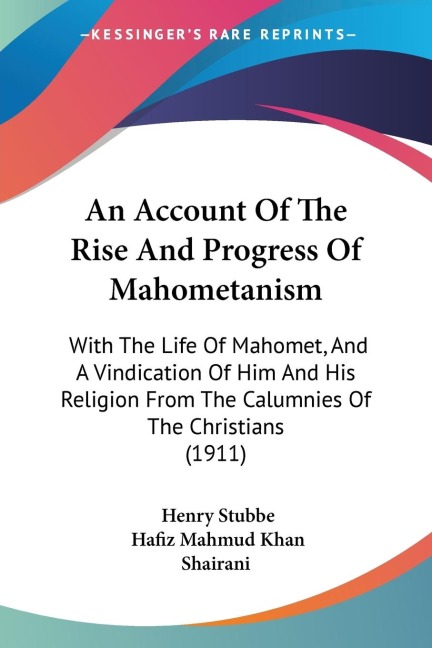 An Account Of The Rise And Progress Of Mahometanism: With The Life Of Mahomet, And A Vindication Of Him And His Religion From The Calumnies Of The Christians (1911)