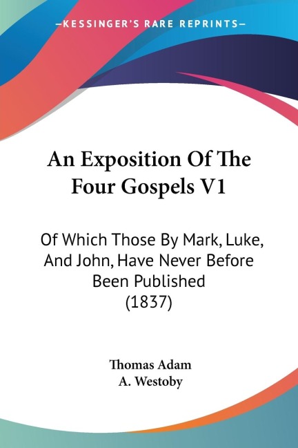 An Exposition Of The Four Gospels V1: Of Which Those By Mark, Luke, And John, Have Never Before Been Published (1837)