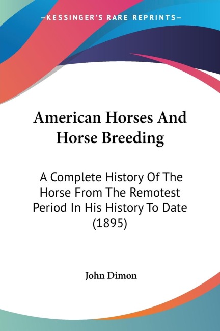 American Horses And Horse Breeding: A Complete History Of The Horse From The Remotest Period In His History To Date (1895)