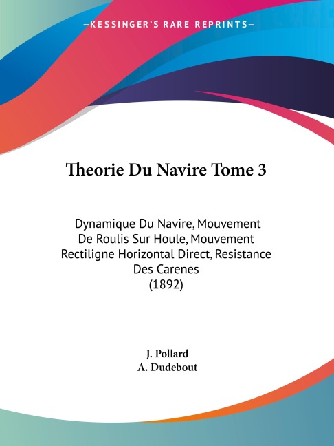 Theorie Du Navire Tome 3: Dynamique Du Navire, Mouvement De Roulis Sur Houle, Mouvement Rectiligne Horizontal Direct, Resistance Des Carenes (1892)