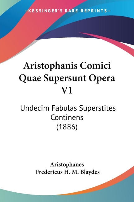 Aristophanis Comici Quae Supersunt Opera V1: Undecim Fabulas Superstites Continens (1886)