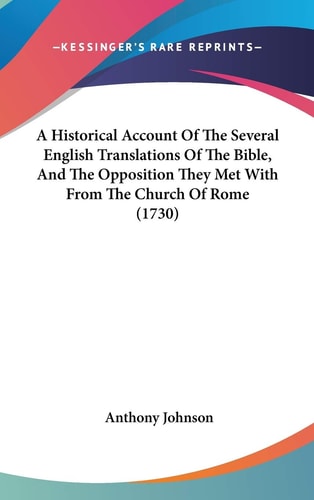 A Historical Account of the Several English Translations of the Bible, and the Opposition They Met with from the Church of Rome